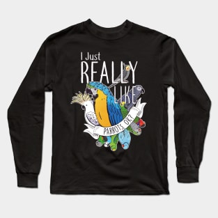 I Just Really Like Parrots, OK? Long Sleeve T-Shirt